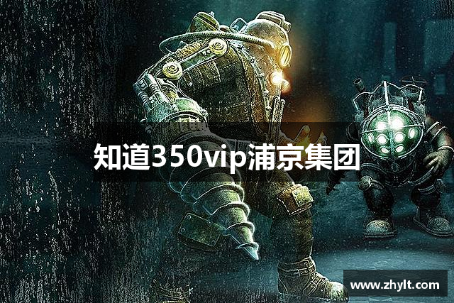 知道350vip浦京集团